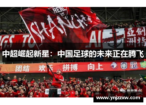 中超崛起新星：中国足球的未来正在腾飞