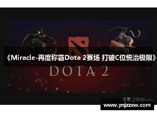 《Miracle-再度称霸Dota 2赛场 打破C位统治极限》