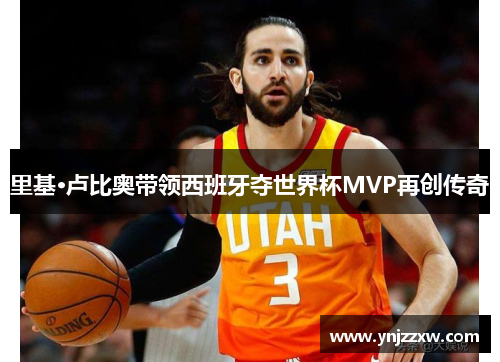 里基·卢比奥带领西班牙夺世界杯MVP再创传奇