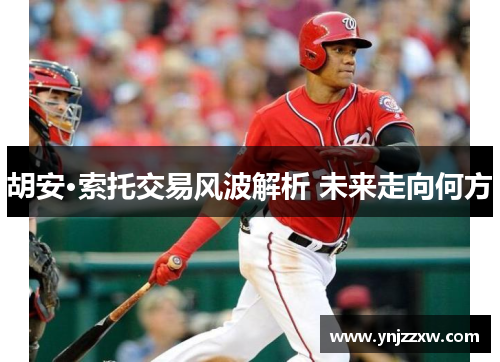 胡安·索托交易风波解析 未来走向何方