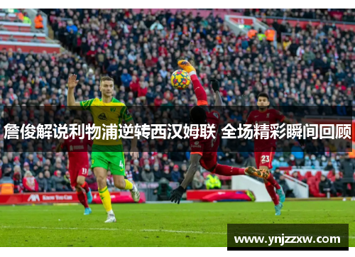 詹俊解说利物浦逆转西汉姆联 全场精彩瞬间回顾